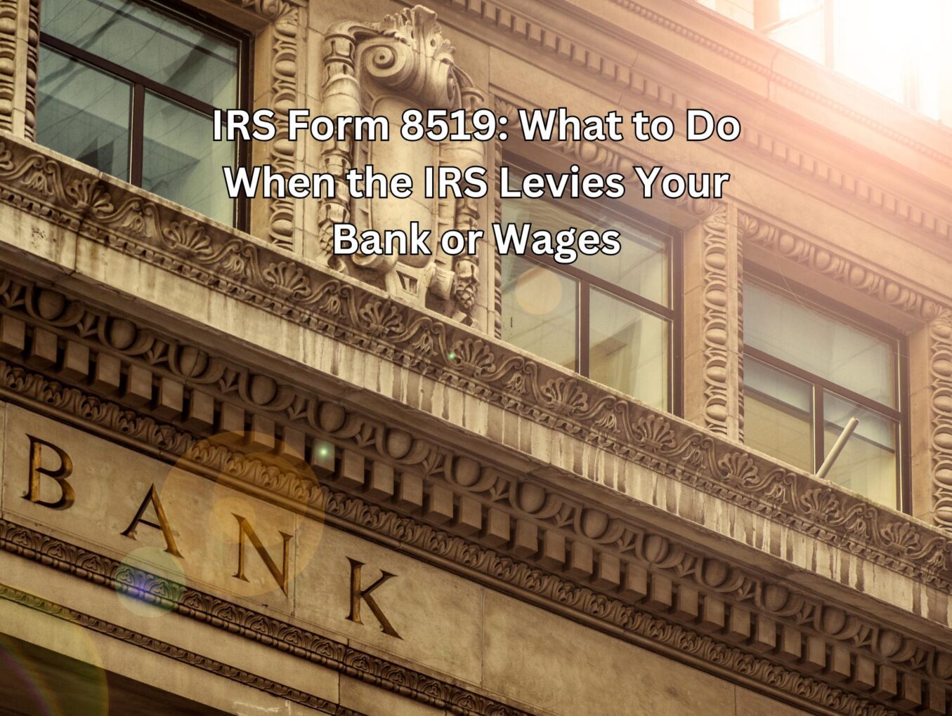 IRS Form 8519: What to Do When the IRS Levies Your Bank or Wages