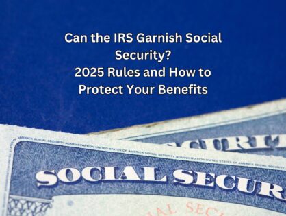 Can the IRS Garnish Social Security? 2025 Rules and How to Protect Your Benefits