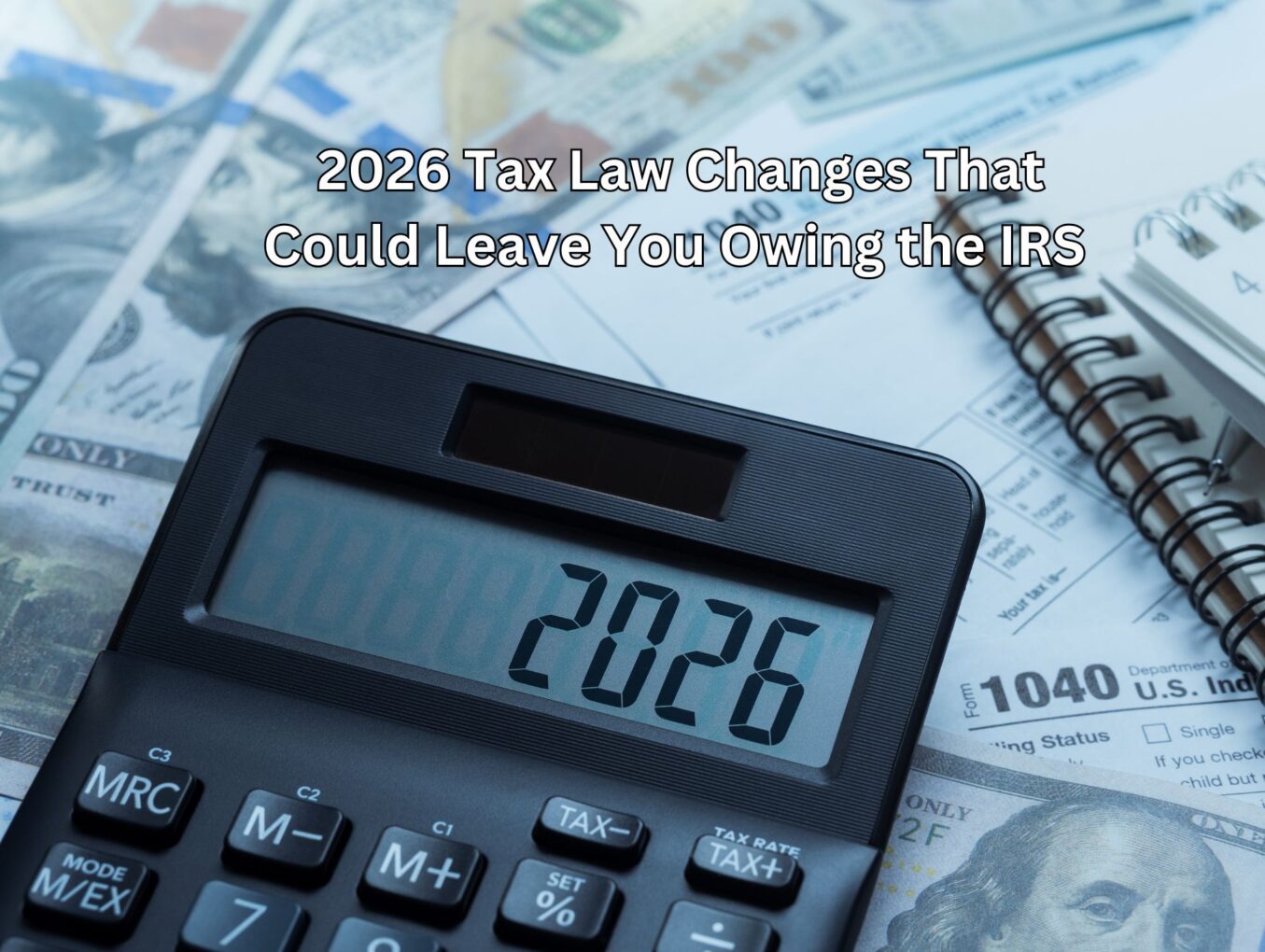 2026 Tax Law Changes That Could Leave You Owing the IRS (Even If Your Tax Rate Went Down)