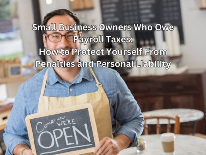 Small Business Owners Who Owe Payroll Taxes: How to Protect Yourself From Penalties and Personal Liability