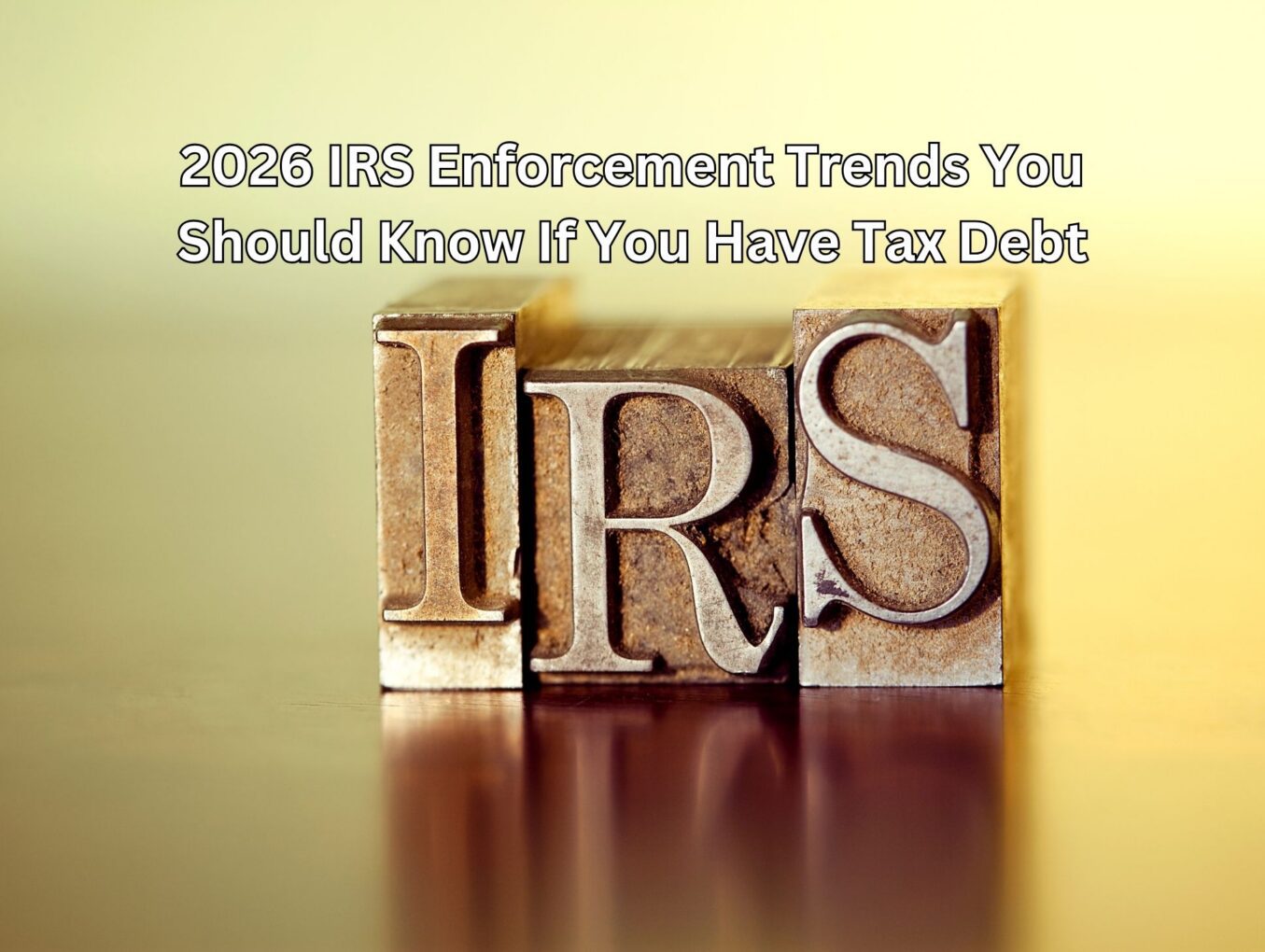 2026 IRS Enforcement Trends You Should Know If You Have Tax Debt